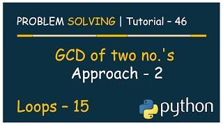 #46 Problem Solving Tutorial - 46 | GCD / HCF of two no.'s - Approach - 2 | Python