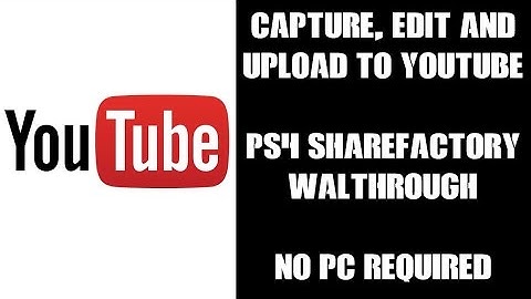 Sharefactory Walkthrough Tutorial: Capture, Edit & Upload PS4 Gameplay To Youtube, NO PC REQUIRED!