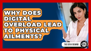 Why Does Digital Overload Lead To Physical Ailments? - The Gen X Rewind