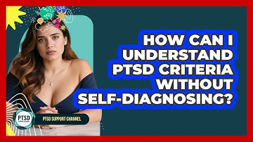 How Can I Understand PTSD Criteria Without Self-diagnosing? - PTSD Support Channel