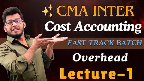 CMA Inter Cost Accounting (Class-16) | Fast Track Batch || Overhead Cost (Class-1)