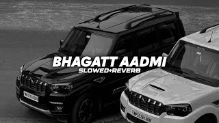 Bhagatt Aadmi (Slowed Reverb) | Masoom Sharma