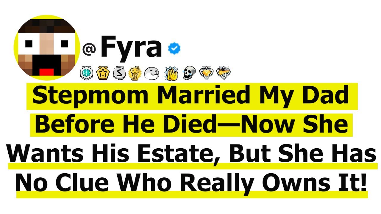 Stepmom Married My Dad Before He Died—Now She Wants His Estate, But She Has No Clue Who Really Owns