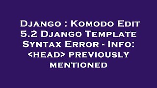 Django : Komodo Edit 5.2 Django Template Syntax Error - Info:  head  previously mentioned