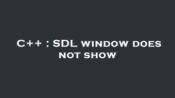 C++ : SDL window does not show