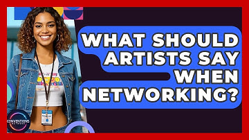What Should Artists Say When Networking? - Conventions Network