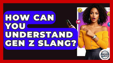 How Can You Understand Gen Z Slang? - Trend Unwrapper