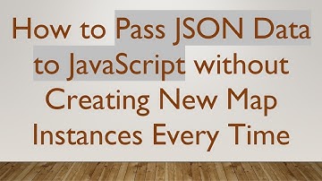How to Pass JSON Data to JavaScript without Creating New Map Instances Every Time