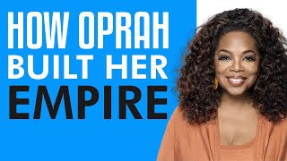 How Oprah Winfrey built her empire