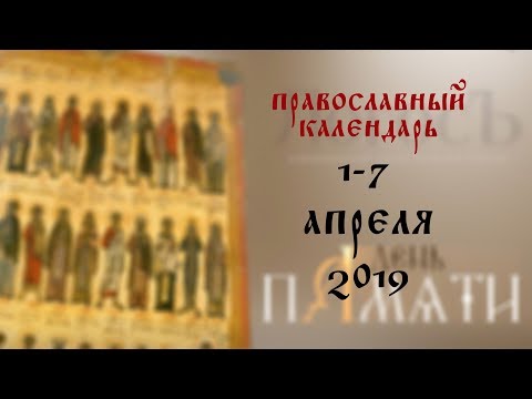 День памяти: Православный календарь 1-7 апреля 2019 года