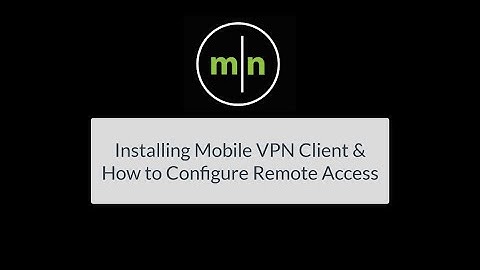 Installing Mobile VPN Client & How to Configure Remote Access