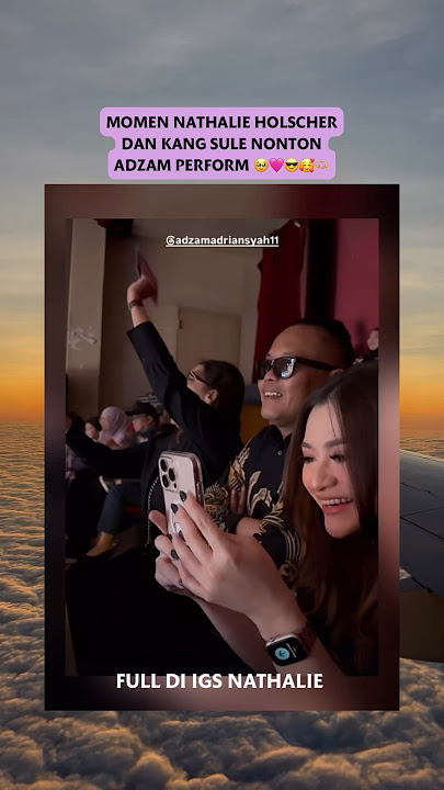 MOMEN NATHALIE DAN KANG SULE NONTON ADZAM PERFORM 💕 #nathalieholscher #sule