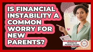 Is Financial Instability A Common Worry For New Parents? - Preparing for Pregnancy Together