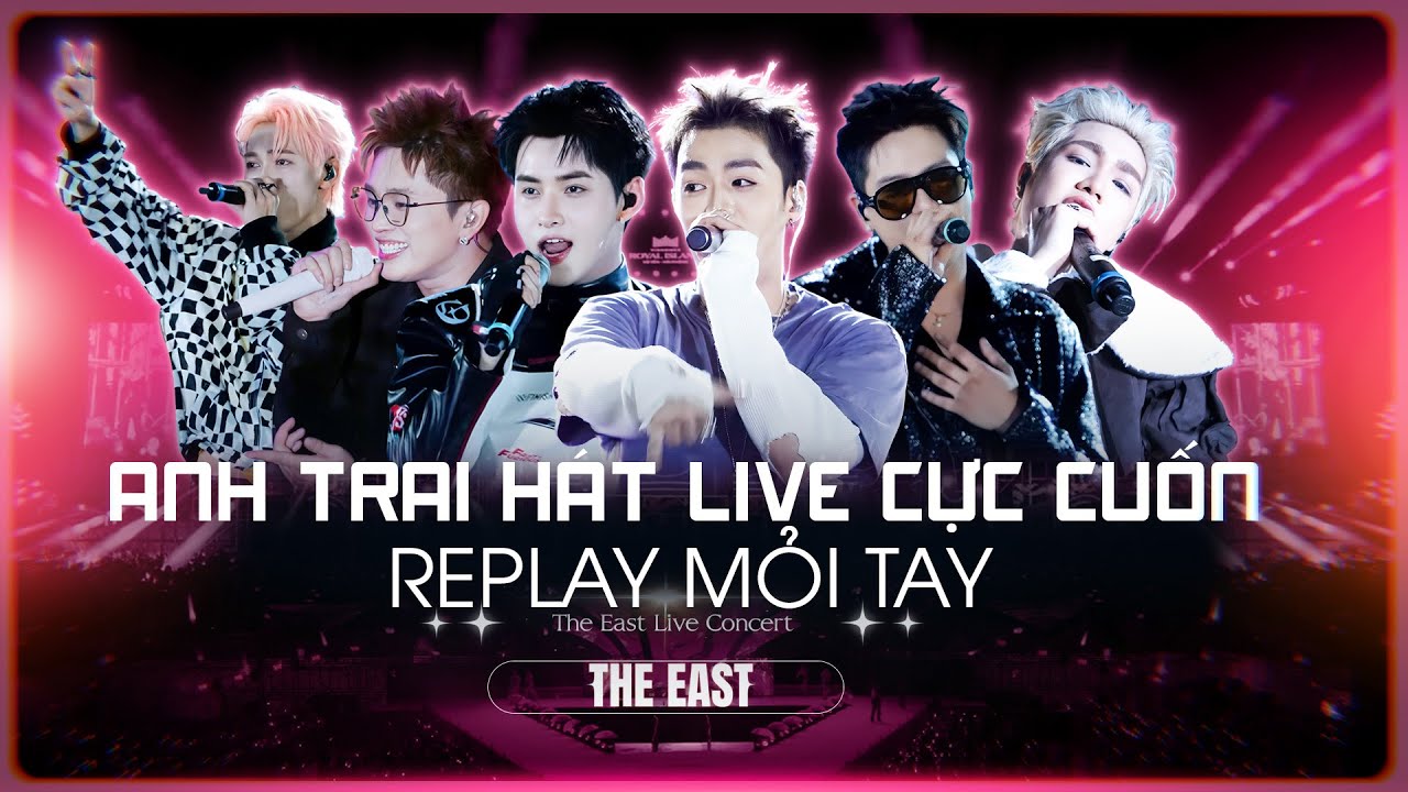 Siêu Phẩm Những Anh Trai Hát Live Cực Cuốn Khiến Khán Giả The East Live Concert Phải Replay Mỏi Tay