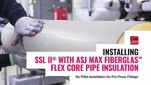No Fillet Required: Owens Corning SSL II® with ASJ Max Fiberglas™ Pipe Insulation