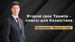 «Важная тема»: Второй срок Трампа – плюсы для Казахстана