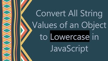Convert All String Values of an Object to Lowercase in JavaScript