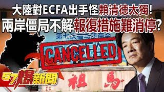 大陸對ECFA出手怪賴清德太獨！ 兩岸僵局不解…報復措施難消停？ - 平秀琳 黃暐瀚 張禹宣 黃世聰 蔡正元 黃揚明 平秀琳 黃敬平 洪健益 江中博 徐俊相《57爆新聞》20240531-1