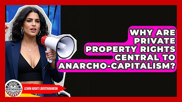 Why Are Private Property Rights Central To Anarcho-capitalism? - Learn About Libertarianism