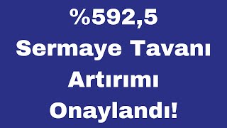 %592,5 Sermaye Tavanı Artırımı Onaylandı