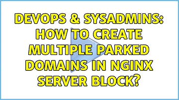 DevOps & SysAdmins: How to create Multiple Parked Domains in Nginx Server Block?