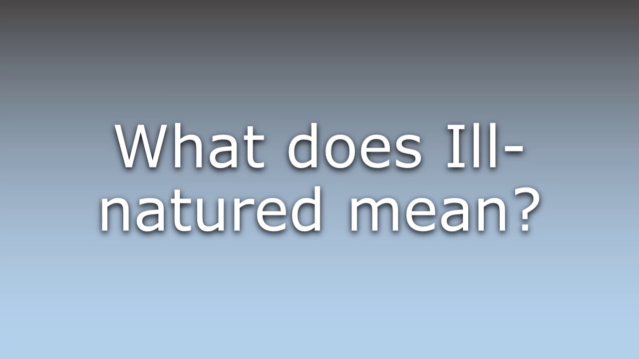 What Does Ill natured Mean YouTube What Does Ill natured Mean YouTube