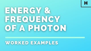 Higher Physics | Particles & Waves | Energy & Frequency of a Photon | WORKED EXAMPLES