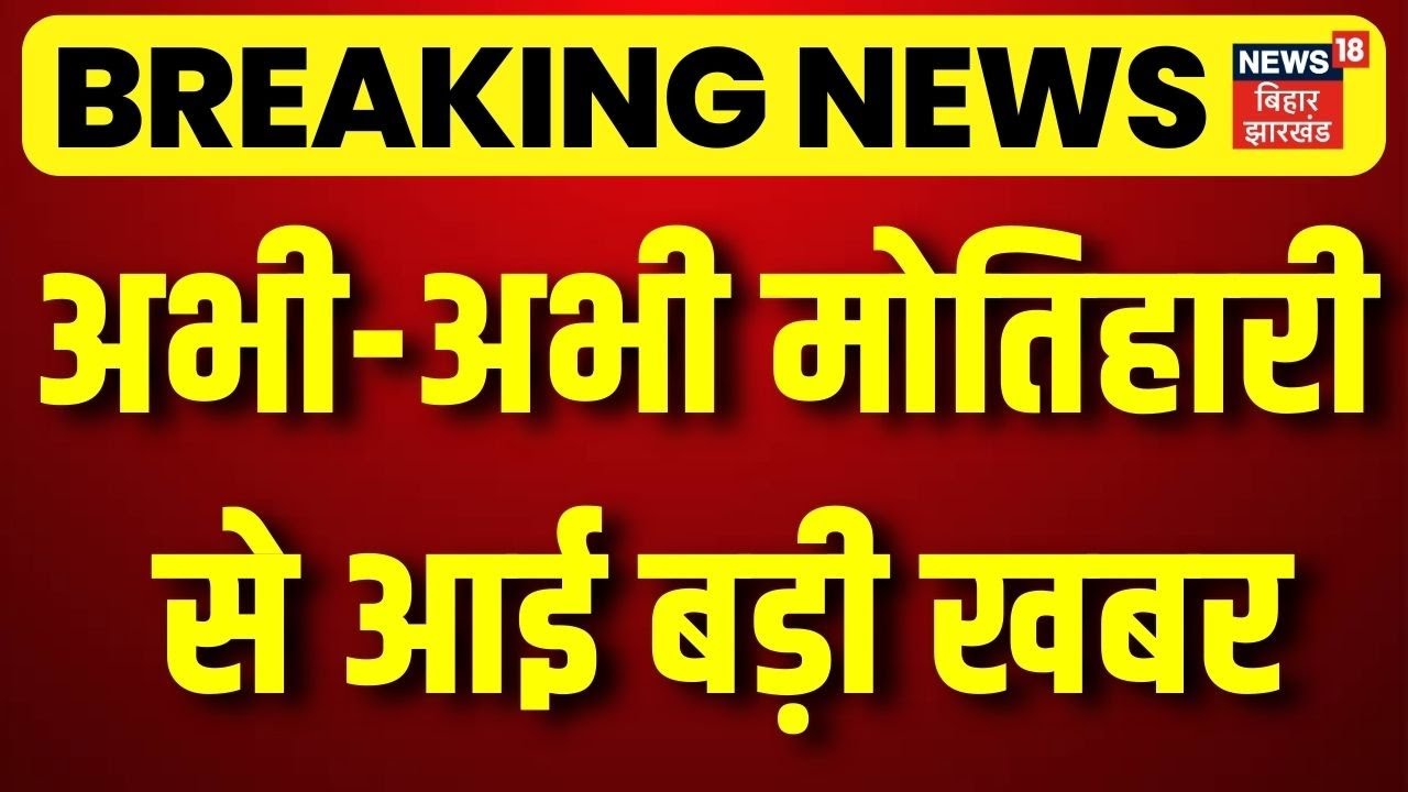 Breaking News : अभी-अभी मोतिहारी से आई बड़ी खबर | Top News | Motihari | Hindi News | Bihar News