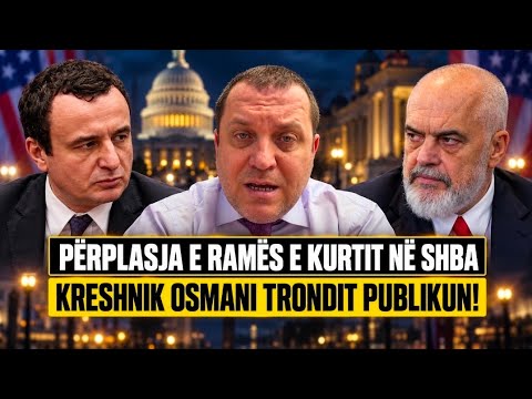 Përplasja e Ramës e Kurtit në SHBA, Kreshnik Osmani trondit publikun! Zbulohet çdo gjë