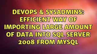 DevOps & SysAdmins: Efficient way of importing large amount of data into SQL Server 2008 from MySQL