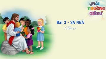 GIÁO LÝ CẤP I - BÀI 3: SA NGÃ (Tiết 2)