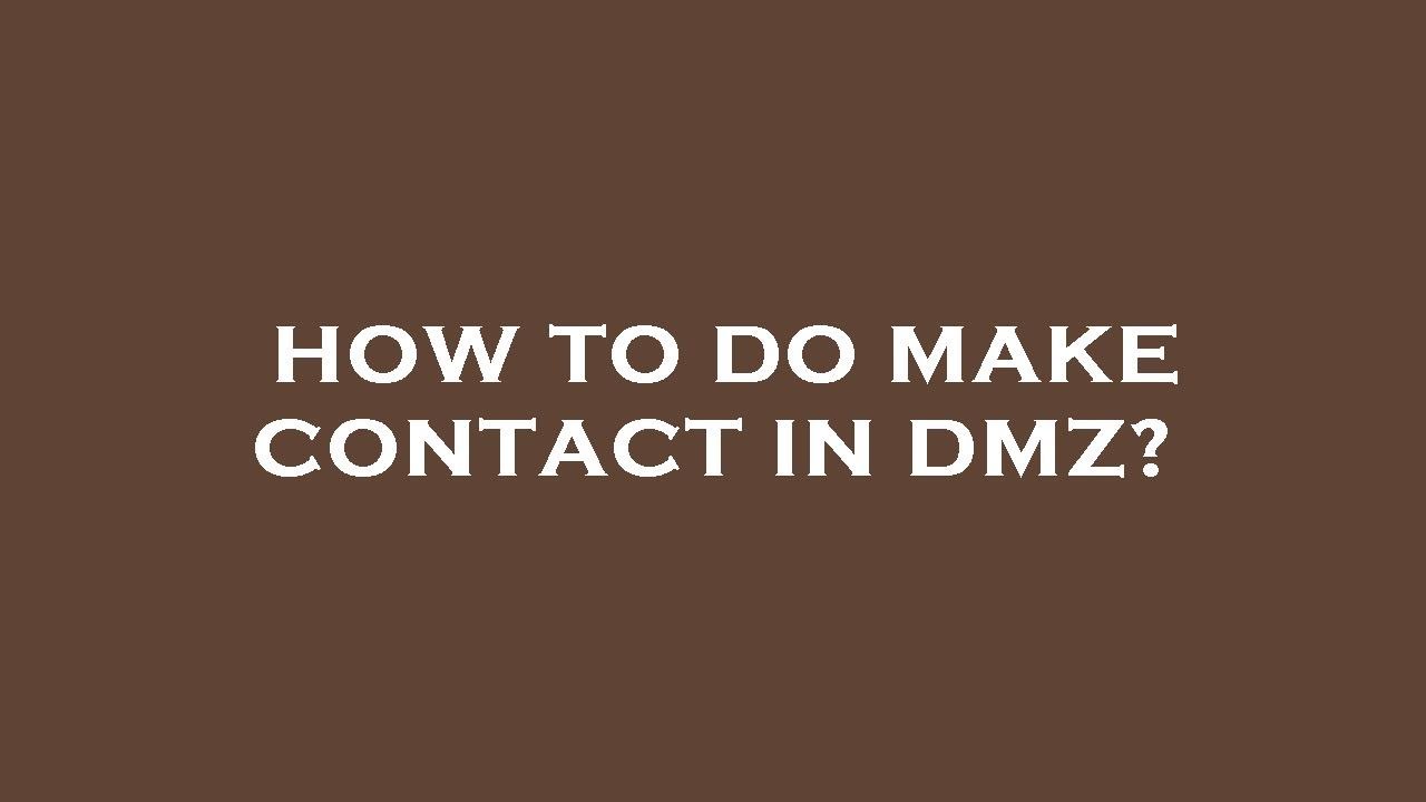 How to do make contact in dmz?