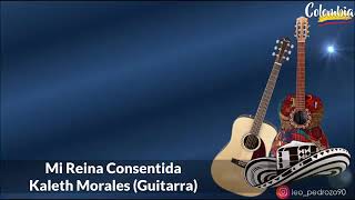 Mi Reina Consentida- Kaleth Morales (letra)