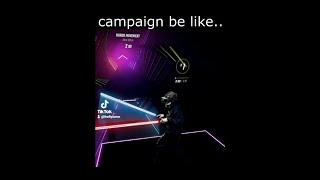 BEAT SABER CAMPAIGN BE LIKE..