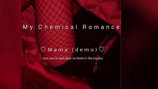 Mama (demo)- My Chemical Romance but you’re in the studio in the room next to them