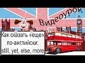 Видеоурок по английскому языку: Как сказать «еще» по-английски: still, yet, else, more