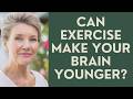 Seniors: Can Exercise Make Your Brain Younger?