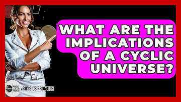 What Are The Implications Of A Cyclic Universe? - Physics Frontier