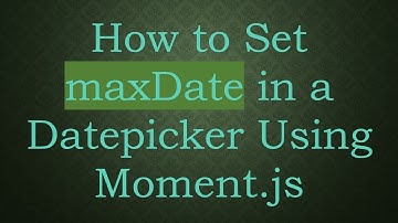 How to Set maxDate in a Datepicker Using Moment.js