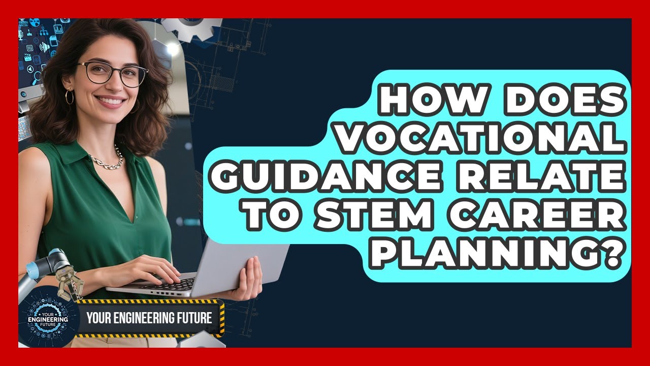 How Does Vocational Guidance Relate to STEM Career Planning? - Your Engineering Future