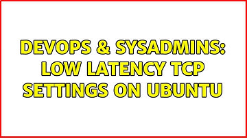 DevOps & SysAdmins: Low latency TCP settings on Ubuntu (2 Solutions!!)