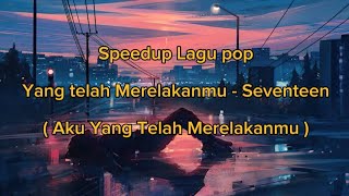 Yang Tlah Merelakanmu - Seventeen ( Speedup ) VIRAL DI TIKTOK