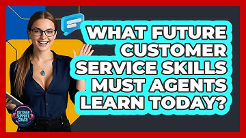 What Future Customer Service Skills Must Agents Learn Today? - Customer Support Coach