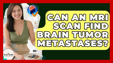 Can An MRI Scan Find Brain Tumor Metastases? - Brain Health Support Network