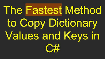 The Fastest Method to Copy Dictionary Values and Keys in C#