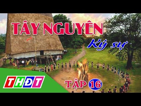 Tây Nguyên ký sự - Tập 16 : Địa phận tỉnh Gia Lai