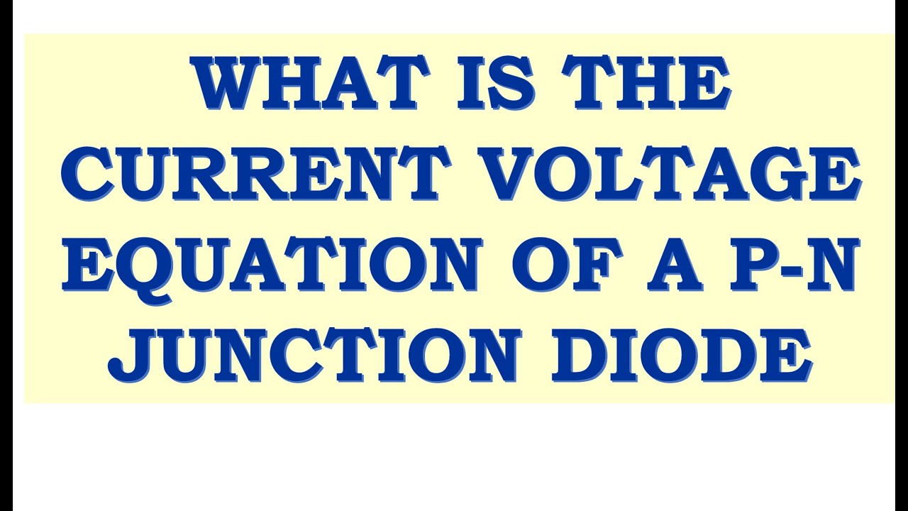 WHAT IS THE CURRENT VOLTAGE EQUATION FOR PN JUNCTION DIODE YouTube