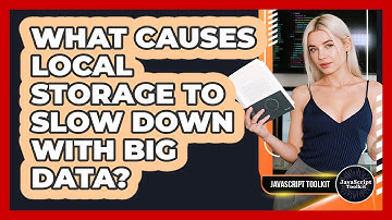 What Causes Local Storage To Slow Down With Big Data? - JavaScript Toolkit