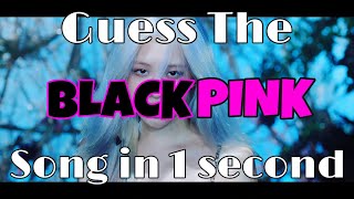 GUESS THE BLACKPINK SONG IN 1 SECOND