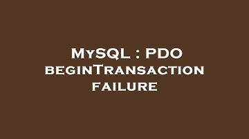 MySQL : PDO beginTransaction failure